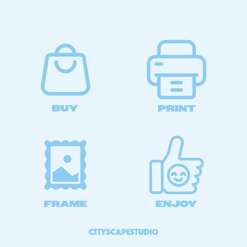 May include: Light blue icons on a light blue background. The icons include a shopping bag with the word "BUY", a printer with the word "PRINT", a framed picture with the word "FRAME", and a thumbs-up with a smiley face and the word "ENJOY". The text "CITYSCAPESTUDIO" is at the bottom.