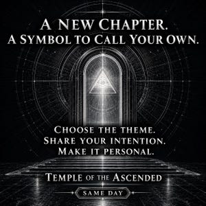 May include: A black and white graphic featuring an arched doorway with a glowing triangle and eye symbol. Text reads: A NEW CHAPTER. A SYMBOL TO CALL YOUR OWN. CHOOSE THE THEME. SHARE YOUR INTENTION. MAKE IT PERSONAL. TEMPLE OF THE ASCENDED. SAME DAY.