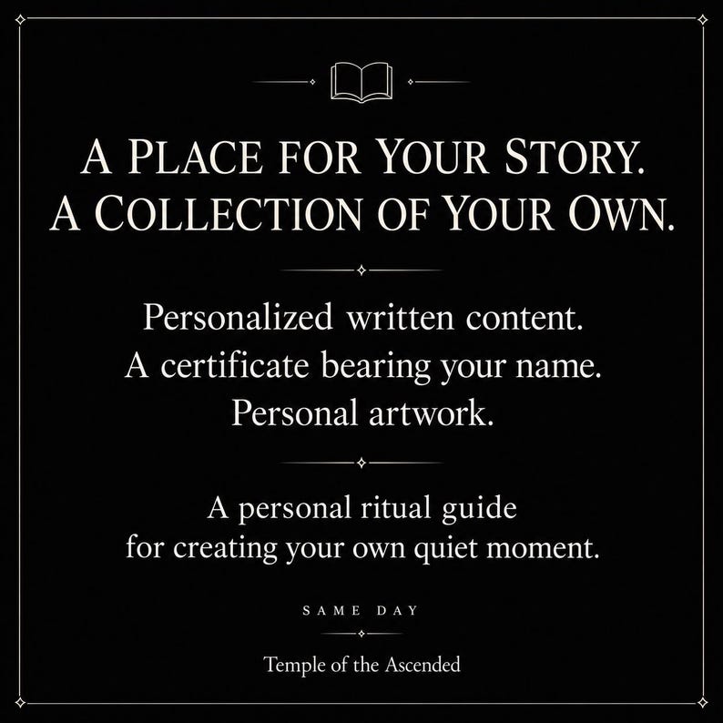 May include: A black graphic with white text reading: A PLACE FOR YOUR STORY. A COLLECTION OF YOUR OWN. Personalized written content. A certificate bearing your name. Personal artwork. A personal ritual guide for creating your own quiet moment. SAME DAY Temple of the Ascended.