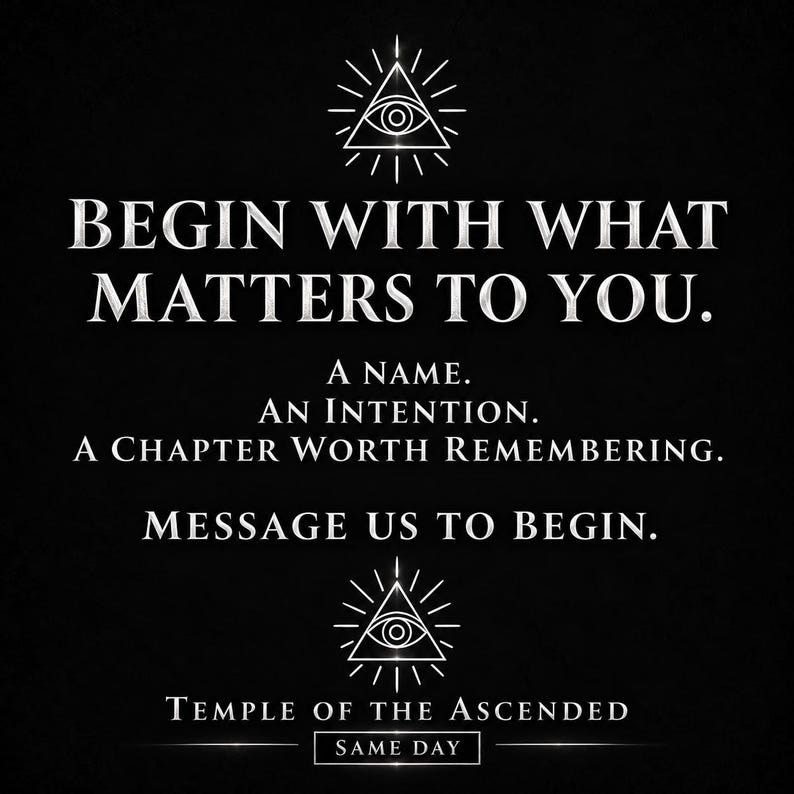 May include: A black graphic with white text reading: BEGIN WITH WHAT MATTERS TO YOU. A NAME. AN INTENTION. A CHAPTER WORTH REMEMBERING. MESSAGE US TO BEGIN. TEMPLE OF THE ASCENDED SAME DAY. Two white line-art eye-in-triangle symbols are included.