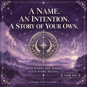 May include: A purple graphic featuring a central circular emblem with a star and crescent moon. Text reads: A NAME. AN INTENTION. A STORY OF YOUR OWN. YOUR WORDS ARE WHERE YOUR WORK BEGINS. SAME DAY. Temple of the Ascended. Mountains and a sun are visible.