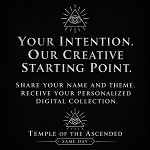 May include: A black graphic with white text reading: YOUR INTENTION. OUR CREATIVE STARTING POINT. SHARE YOUR NAME AND THEME. RECEIVE YOUR PERSONALIZED DIGITAL COLLECTION. TEMPLE OF THE ASCENDED. SAME DAY. Includes two white eye-in-triangle icons.