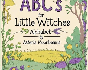 May include: A children's book cover with the title "ABC's for Little Witches" in purple letters. The illustration features a whimsical outdoor scene with trees, flowers, and a pumpkin. The author's name, Asteria Moonbeams, is also displayed.