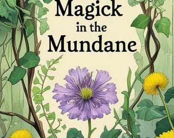 May include: An illustrated image with the text "Magick in the Mundane". The image features a large purple flower with a yellow center, surrounded by green foliage and yellow dandelions. The artwork has a whimsical, botanical theme.
