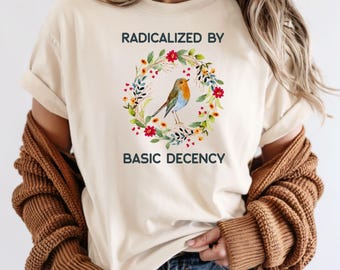 Radicalized By Basic Decency Comfort Colors Tee - Political Protest Shirt