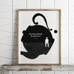 May include: Black and white print with a silhouette of a person standing in a large, round, black shape with a star-like pattern. The text "Do I dare disturb the universe?" is written in white on the black shape. The text "T.S. Eliot" is written in smaller white text below the quote.