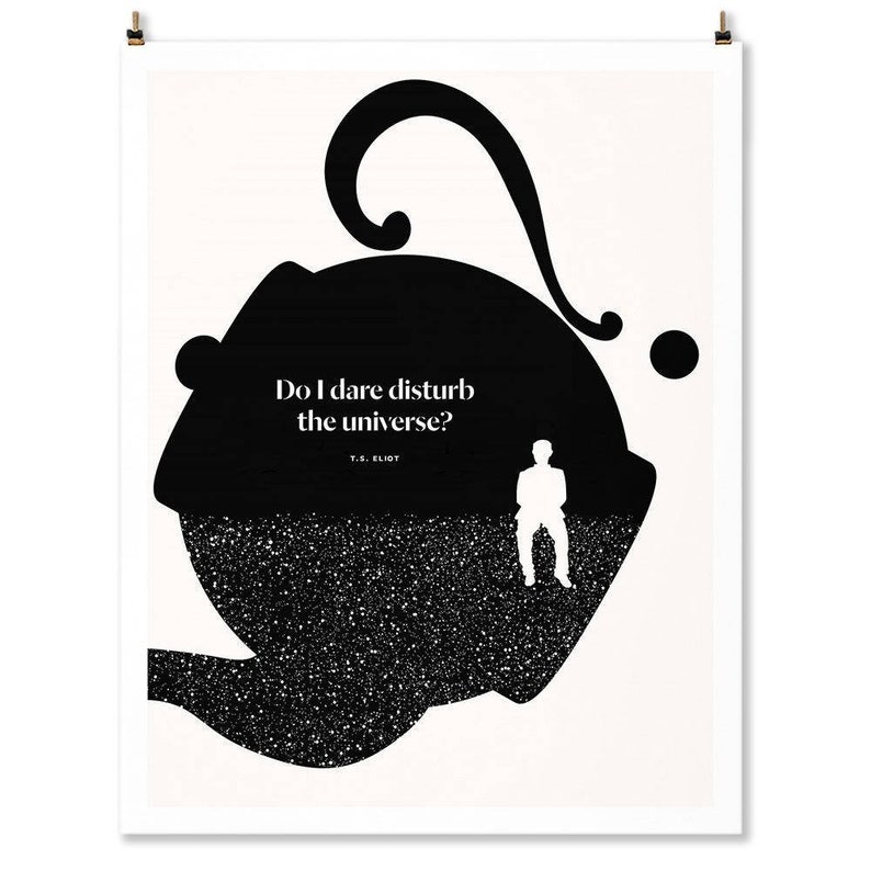 May include: Black and white illustration of a person sitting on a planet with a quote from T.S. Eliot: "Do I dare disturb the universe?"
