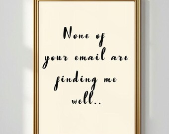 None of Your Emails Are Finding Me Well Print | Funny Office Wall Art | Sarcastic Corporate Humor | Work From Home Desk Decor