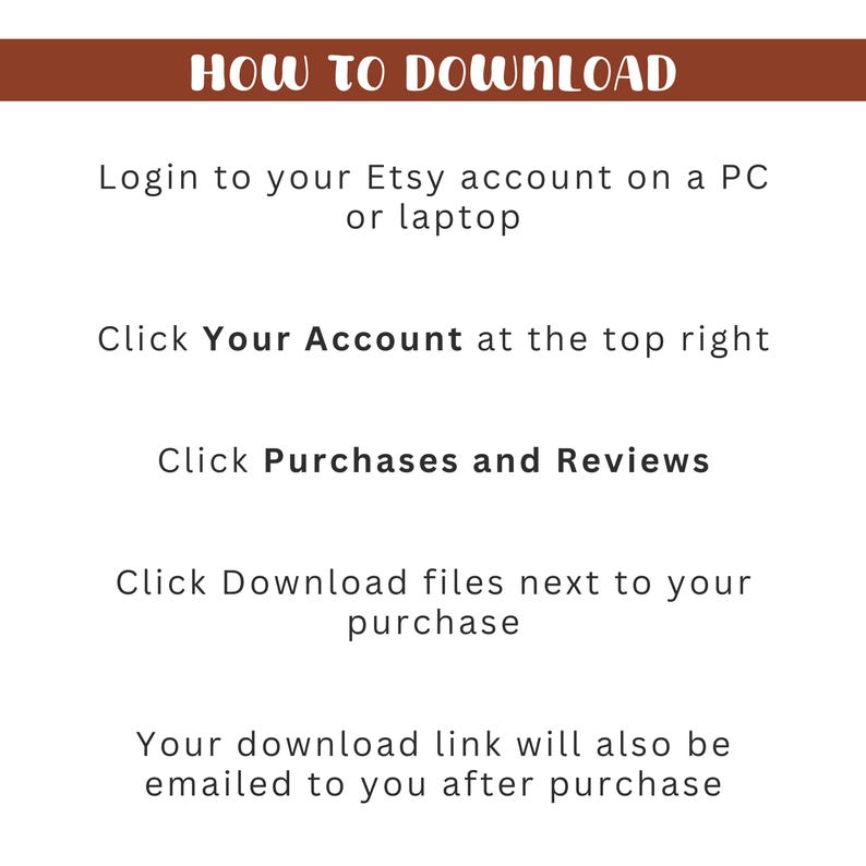 May include: A white background with text that reads "HOW TO DOWNLOAD". Instructions include logging into an Etsy account, clicking "Your Account", then "Purchases and Reviews", and finally, "Download files".