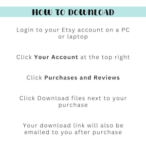 May include: A white graphic with instructions on how to download a purchase from Etsy. The text reads "HOW TO DOWNLOAD" at the top, followed by steps to access and download files after purchase.