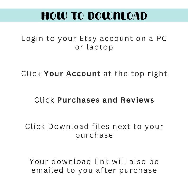 May include: A white graphic with instructions on how to download a purchase from Etsy. The text reads "HOW TO DOWNLOAD" at the top, followed by steps to access and download files after purchase.