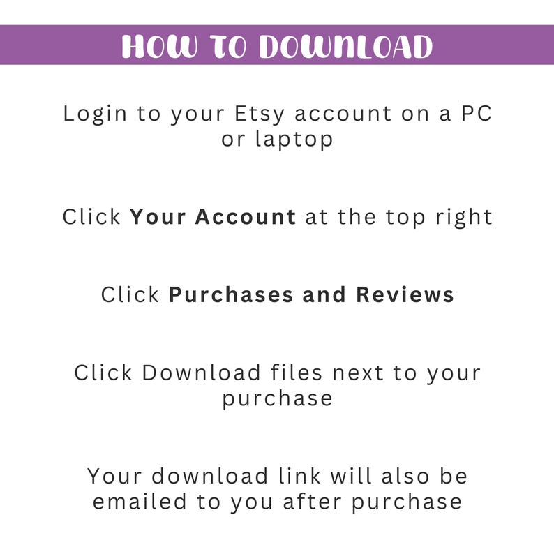 May include: A white background with purple text that reads "HOW TO DOWNLOAD." Instructions include logging into an Etsy account, clicking "Your Account," then "Purchases and Reviews," and finally, "Download files."
