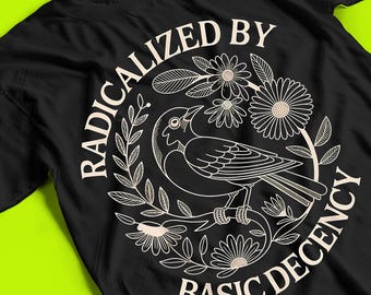 Radicalized By Basic Decency Shirt, Political Protest Tshirt, Feminist Activist Gift, Woman's Liberal Shirt, Aesthetic Social Justice Tee