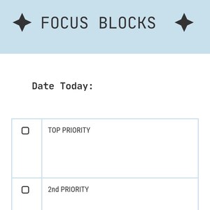 May include: A planner page with a light blue header that reads "FOCUS BLOCKS". It has sections for "TOP PRIORITY", "2nd PRIORITY", "3rd PRIORITY", and "Nice to do's", with space to write the date.