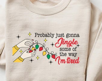 Christmas Jingle Song Sweatshirt, Probably Just Gonna Jingle Some Of The Way I'm Tired Christmas tShirt,Funny Holiday Shirt,Xmas Long Sleeve