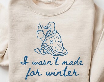 Funny Winter Sweatshirt, I Wasn't Made For Winter Sweatshirt, Gift For Her, Always Cold Sweater, Holiday Women's Tee, Christmas Goose Shirt