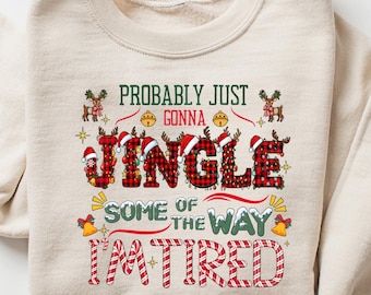 Christmas Jingle Sweatshirt, Probably Just Gonna Jingle Some Of The Way I'm Tired Shirt, Funny Holiday Shirt, Christmas Jingle Shirt