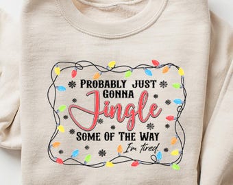 Funny Christmas Sweatshirt, Probably Just Gonna Jingle Some Of The Way I'm Tired Crewneck, Holiday Gift For Women, Xmas Gift