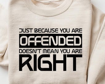 Just Because You Are Offended Doesn’t Mean You Are Right Shirt – Quote Graphic Tee, Funny Statement T-Shirt