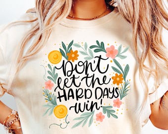 Don’t Let The Hard Days Win Comfort Shirt, Positive Affirmations Shirt, Mental Health T-shirt, Motivational Gift, Inspirational Tee