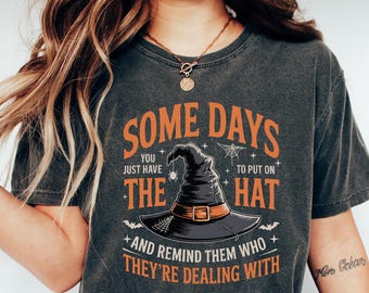 Funny Witch Shirt, Some Days I Just Have To Put On The Hat Remind Them Who They Are Dealing With, Funny Witchcraft, Witch Hat, Spooky Witch