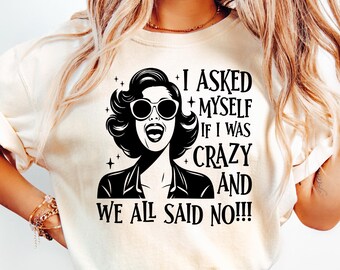 I Asked Myself If I Was Crazy And We All Said No Shirt, Crazy Shirt, Funny Shirt, Funny Meme Shirt, Sarcastic Shirt