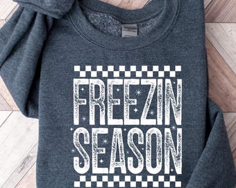 Freezin Season Sweatshirt, Winter Sweatshirt, Cozy Season Sweatshirt, Freezing Season Sweatshirt, Winter Holiday Gift, Unique Holiday Shirt