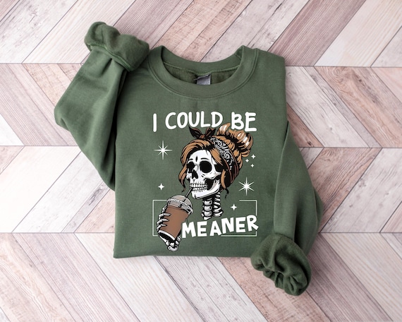 I Could Be Meaner Crewneck Sweatshirt, Funny Meme Humour Skeleton Shirt, Adult Humor Hoodie, Sarcastic Shirt, Trendy Sarcasm Tee