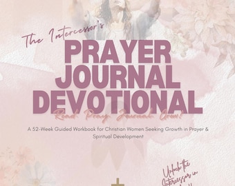 The Intercessor's Prayer Journal Devotional: 52-Week Guided Prayer Workbook for Christian Women | Spiritual Growth, Prayer Life, Journal PDF