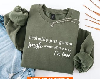Christmas Sweatshirt, Probably Just Gonna Jingle Some Of The Way I'm Tired Shirt, Funny Christmas Shirt, Christmas Jingle Shirt, Xmas Gift