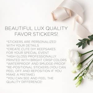 May include: White background with a white ribbon and white flowers. Text reads: "Beautiful Lux Quality Favor Stickers! *Stickers are personalized with your details *Create cute DIY keepsakes for your special event *High gloss professionally printed with bright crisp colors *Waterproof and smudge-proof *Re-positional stickers (you can peel off and reposition if you make a mistake) *You can see and feel the quality difference!"