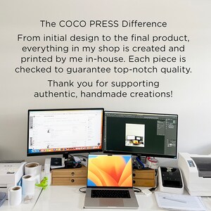 May include: A white desk with a laptop, two computer monitors, and a printer. The laptop has a screen displaying an abstract orange and yellow design. The text on the wall reads "The COCO PRESS Difference. From initial design to the final product, everything in my shop is created and printed by me in-house. Each piece is checked to guarantee top-notch quality. Thank you for supporting authentic, handmade creations!"