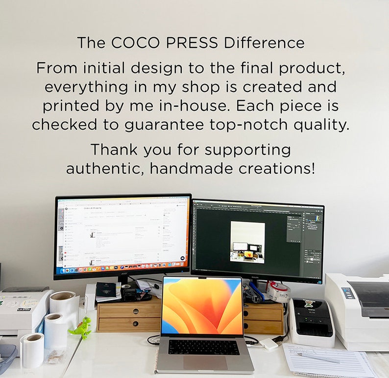 May include: A white desk with a laptop, two computer monitors, and a printer. The laptop has a screen displaying an abstract orange and yellow design. The text on the wall reads "The COCO PRESS Difference. From initial design to the final product, everything in my shop is created and printed by me in-house. Each piece is checked to guarantee top-notch quality. Thank you for supporting authentic, handmade creations!"