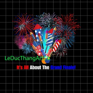 Funny Fireworks 4th of July It&#39;s All About The Grand Finale PNG