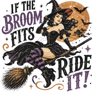 May include: A graphic illustration featuring a witch in a black corset dress, pointed hat, and striped stockings riding a broomstick. The text reads IF THE BROOM FITS RIDE IT! against an orange moon background with black bats and stars.