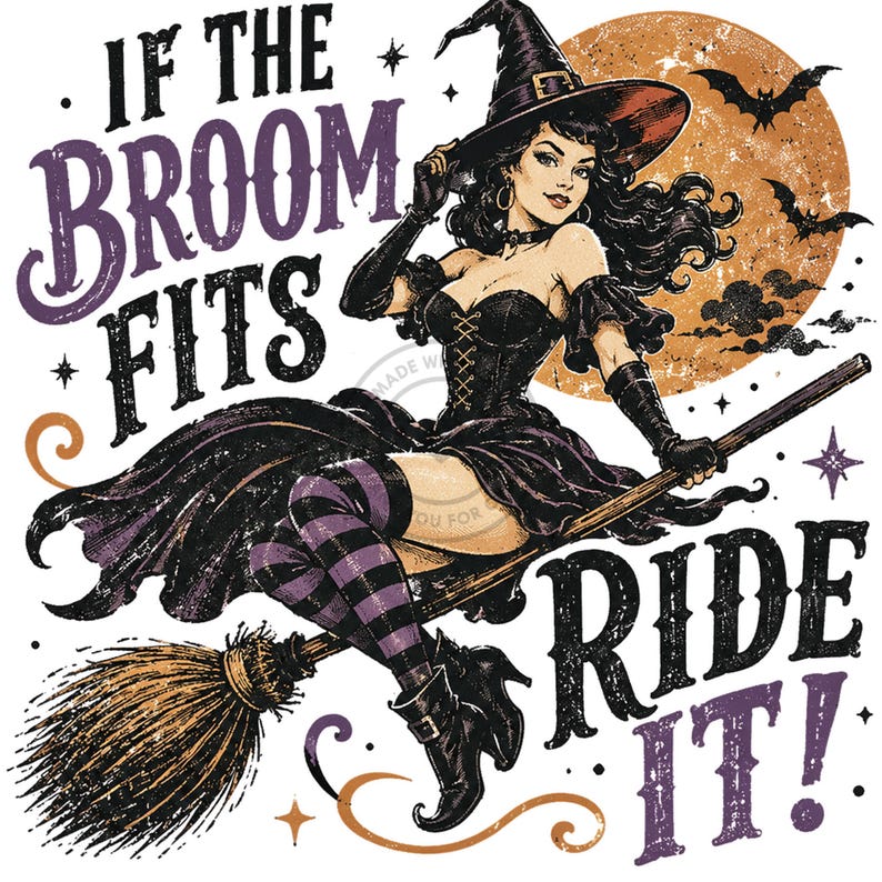 May include: A graphic illustration featuring a witch in a black corset dress, pointed hat, and striped stockings riding a broomstick. The text reads IF THE BROOM FITS RIDE IT! against an orange moon background with black bats and stars.