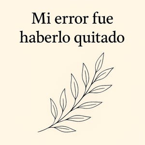 Könnte beinhalten: Cremefarbener Hintergrund mit dem spanischen Text "Mi error fue haberlo quitado" in Schwarz, begleitet von einer schwarzen Strichzeichnung eines Blätterzweigs. Das Design ist schlicht und elegant.