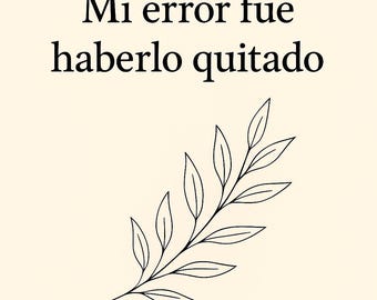 Frase Motivacional – “Mi error fue haberlo quitado”. – Decoración PDF para imprimir