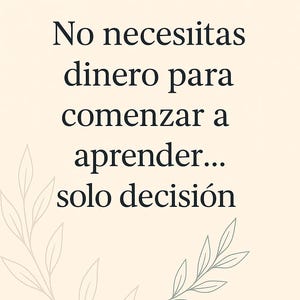 May include: A cream-colored background with the text "No necesitas dinero para comenzar a aprender... solo decisión" in black. Delicate leaf illustrations are in the corners.
