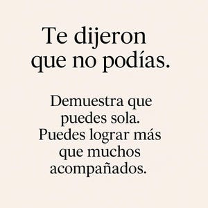 Peut inclure: Fond crème avec texte noir. Le texte dit : "Te dijeron que no podías. Demuestra que puedes sola. Puedes lograr más que muchos acompañados."