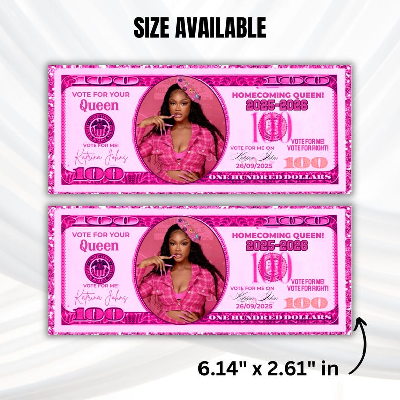May include: Two pink rectangular designs resembling dollar bills, each featuring a woman's portrait and the text "Vote for Your Queen." The dimensions are 6.14" x 2.61" in. The text "Homecoming Queen 2025-2026" is also visible.