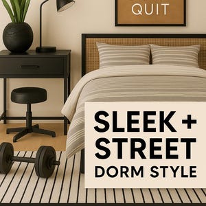 May include: A bedroom scene with a black nightstand, lamp, and a bed with striped bedding. A sign with "DON'T QUIT" hangs above the bed. The text "SLEEK + STREET DORM STYLE" is displayed on a sign. A dumbbell is on the floor.