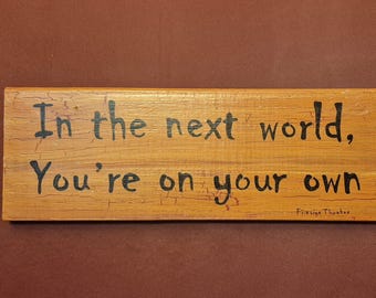 In the next world you're on your own.   A quote by Firesign Theater                                                               T