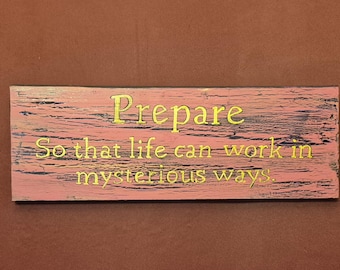 Prepare.  So that life can work in mysterious ways.
