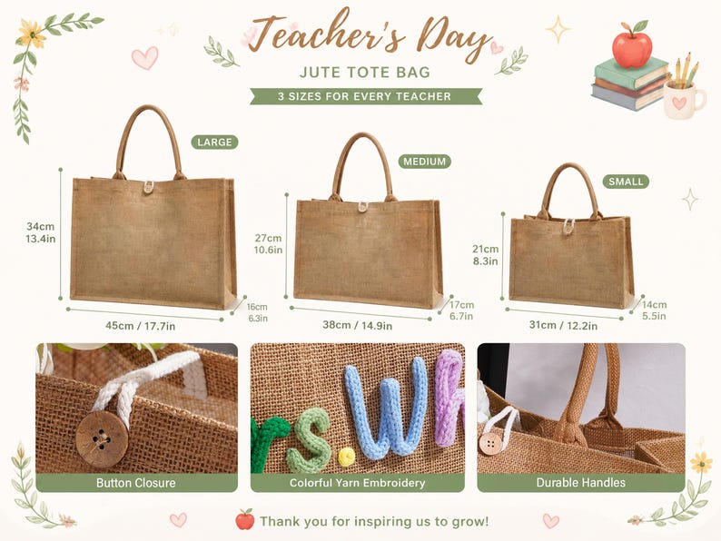 May include: Three jute tote bags in large, medium, and small sizes with button closures and yarn embroidery. Large: 17.7in x 13.4in x 6.3in. Medium: 14.9in x 10.6in x 6.7in. Small: 12.2in x 8.3in x 5.5in. Text includes Teacher's Day and 3 Sizes For Every Teacher.