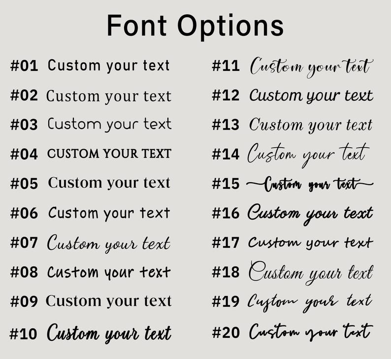 May include: A chart titled Font Options displaying twenty distinct black typeface styles on a light gray background. Each style is numbered from #01 to #20 and features the sample phrase Custom your text to demonstrate various serif, sans-serif, and script fonts.