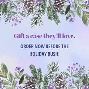 May include: A holiday-themed graphic with text that reads, "Gift a case they'll love. ORDER NOW BEFORE THE HOLIDAY RUSH!" The image features watercolor illustrations of pinecones, evergreen branches, and purple berries, set against a soft blue and purple background.