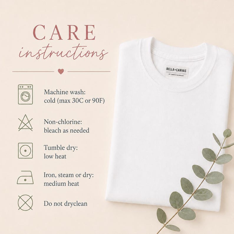 May include: A white t-shirt with a Bella+Canvas label and a care instructions chart. The text reads: CARE instructions, Machine wash: cold (max 30C or 90F), Non-chlorine: bleach as needed, Tumble dry: low heat, Iron, steam or dry: medium heat, Do not dryclean.