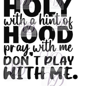 May include: Black and white graphic design with the text "HOLY with a hint of HOOD pray with me DON'T PLAY WITH ME." The words are in a bold, sans-serif font.
