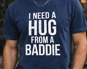 I Need A Hug From A Baddie Shirt | Trendy Funny Viral Humor Gift | Sarcastic Quote Comfort Color Shirt